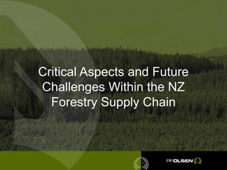 Critical Aspects and Future
Challenges Within the NZ
  Forestry Supply Chain
 