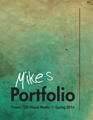 Mike’s
PortfolioComm 130: Visual Media • Spring 2016
 