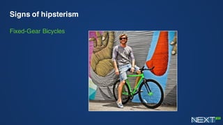 Signs of hipsterism
Fixed-Gear Bicycles
 