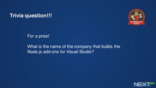Trivia question!!!
For a prize!
What is the name of the company that builds the
Node.js add-ons for Visual Studio?
 