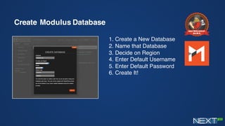 Create Modulus Database
1. Create a New Database
2. Name that Database
3. Decide on Region
4. Enter Default Username
5. Enter Default Password
6. Create It!
 