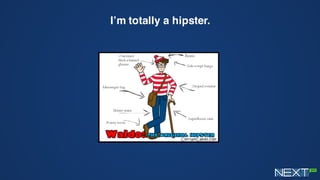 I’m totally a hipster.
 