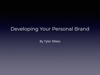 Developing Your Personal Brand
By Tyler Mikes
 