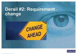 Derail #2: Requirement
change
 