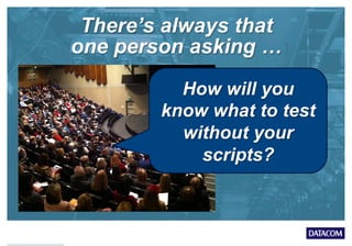 There’s always that
one person asking …
How will you
know what to test
without your
scripts?
 