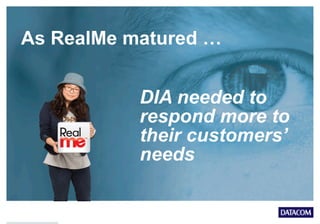 As RealMe matured …
DIA needed to
respond more to
their customers’
needs
 