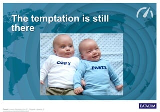 Copyright © Datacom New Zealand Limited 2013 Wednesday, 9 September 15
The temptation is still
there
 