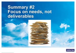 Summary #2
Focus on needs, not
deliverables
 