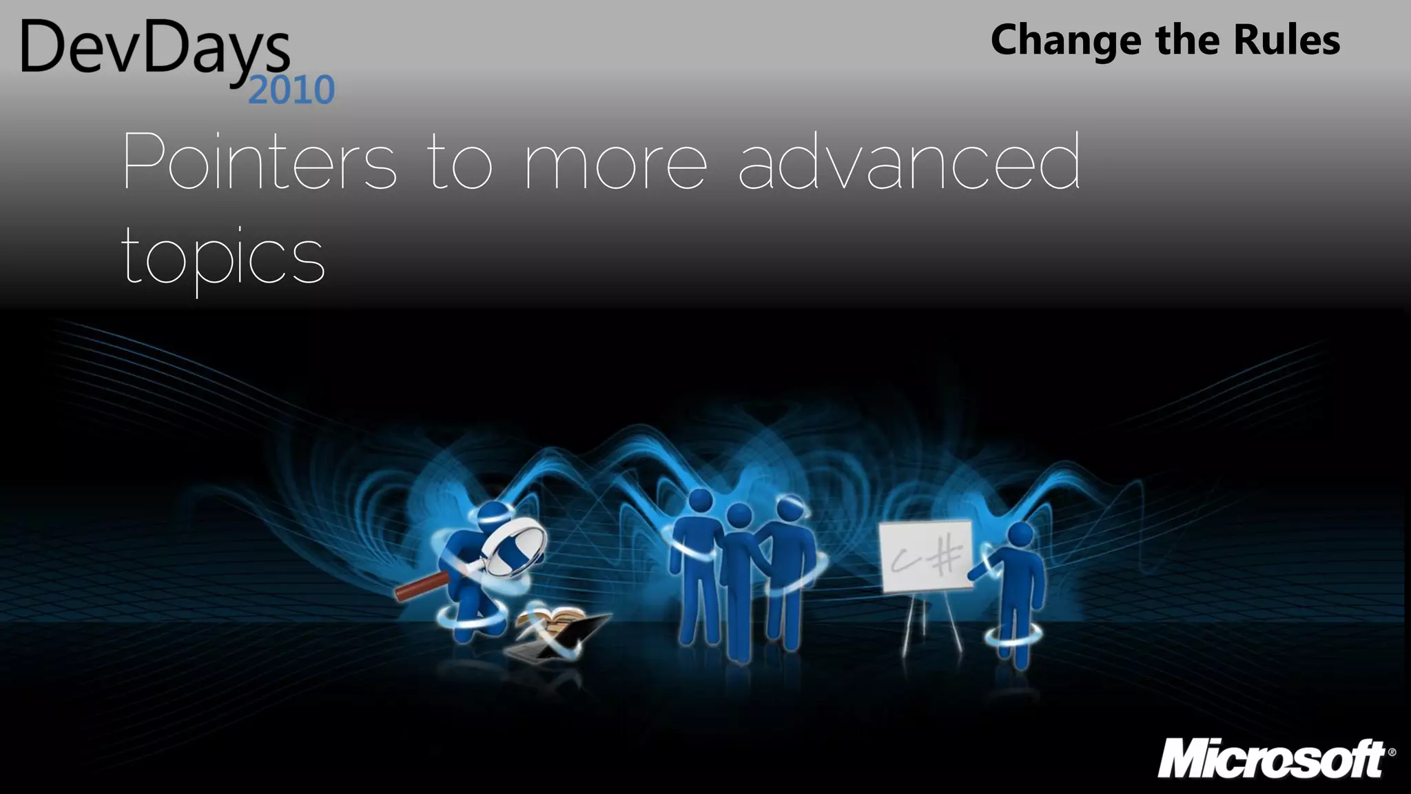 Change the Rules


Pointers to more advanced
topics
 