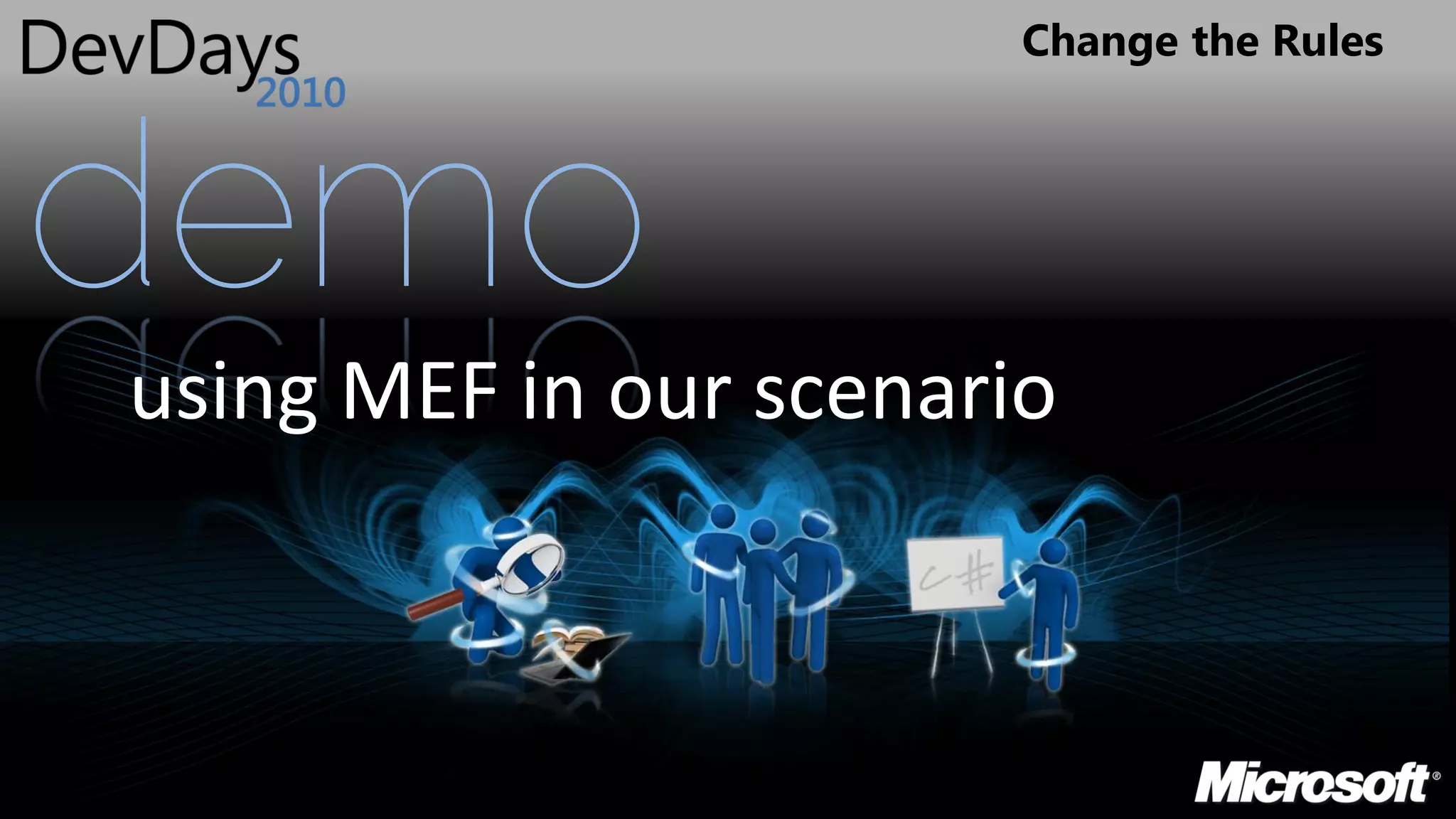 Change the Rules




demo
using MEF in our scenario
 
