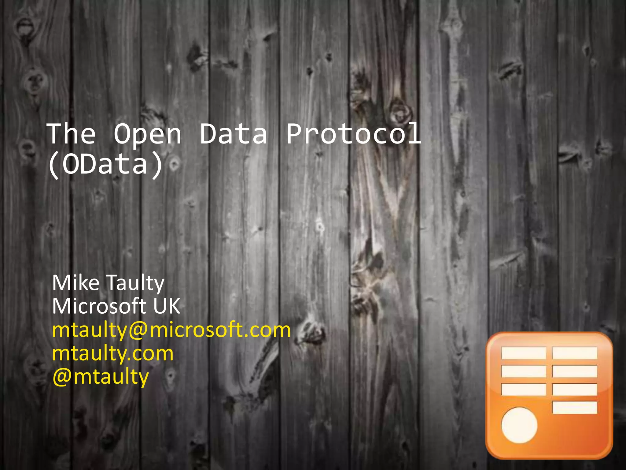 The Open Data Protocol
(OData)
Mike Taulty
Microsoft UK
mtaulty@microsoft.com
mtaulty.com
@mtaulty