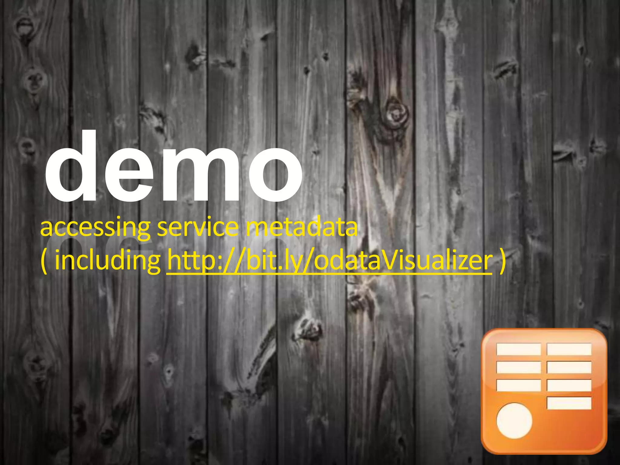 demo
accessing service metadata
( including http://bit.ly/odataVisualizer )
