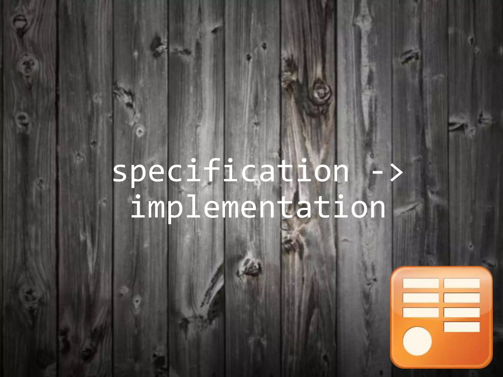 specification ->
implementation