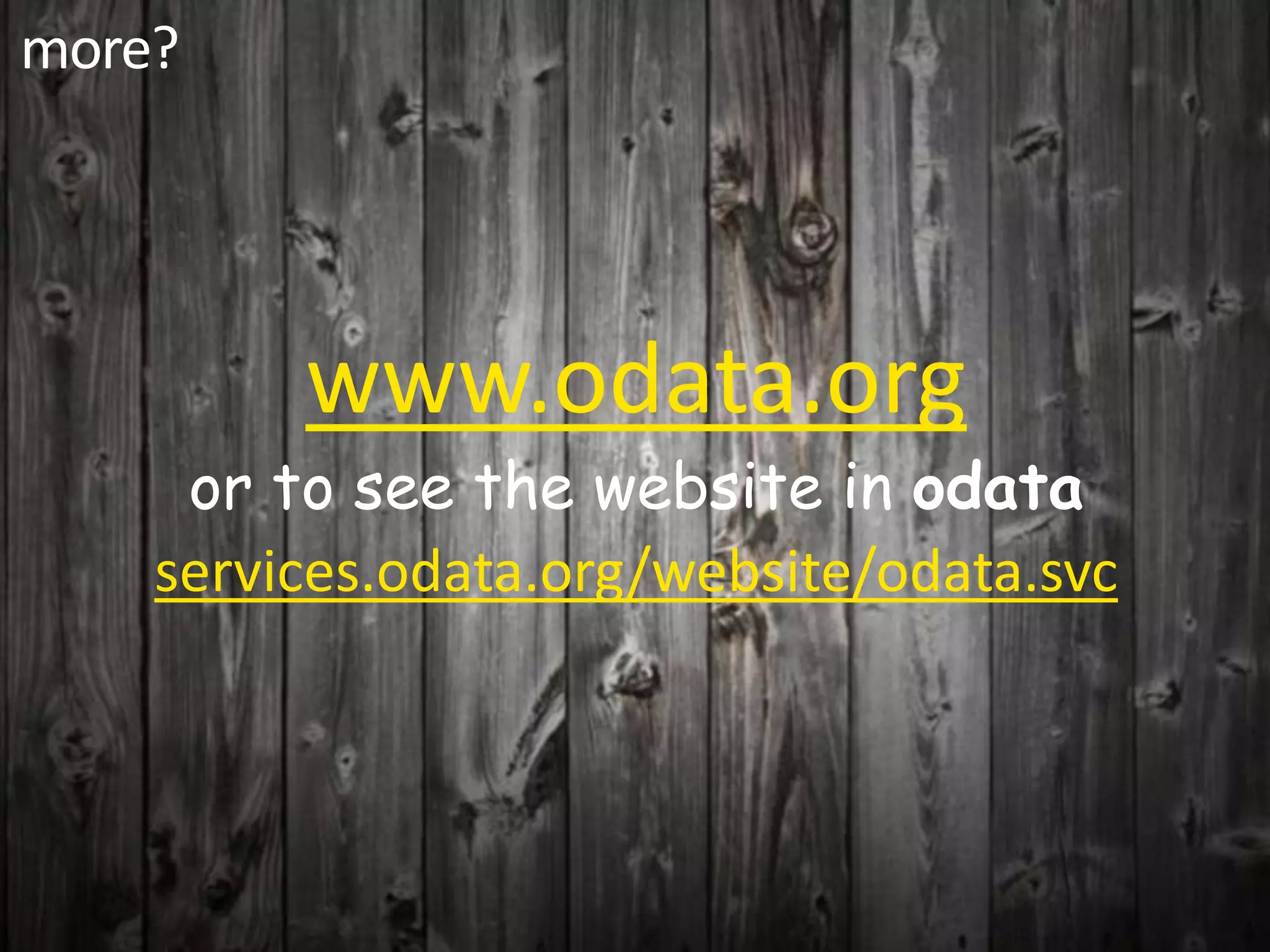 more?
www.odata.org
or to see the website in odata
services.odata.org/website/odata.svc