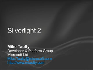 Mike Taulty Developer & Platform Group Microsoft Ltd [email_address]   http://www.mtaulty.com   