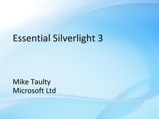 Essential Silverlight 3 Mike Taulty Microsoft Ltd 