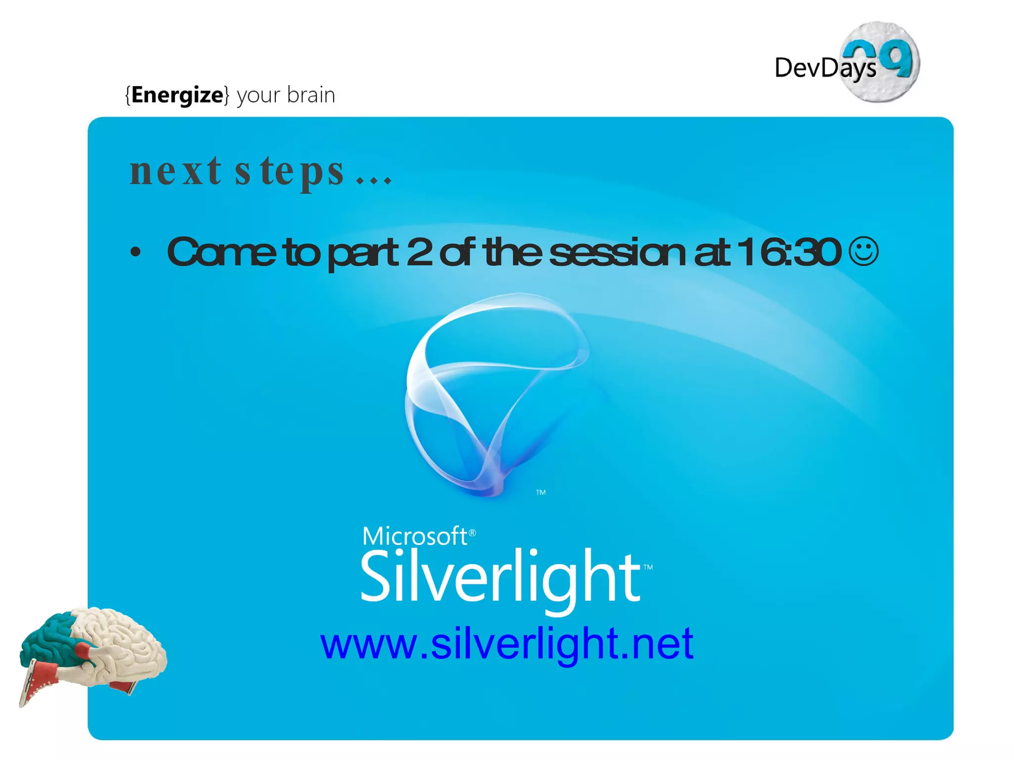 next steps… Come to part 2 of the session at 16:30   www.silverlight.net 