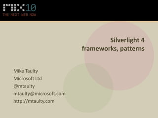Silverlight 4frameworks, patterns Mike Taulty Microsoft Ltd @mtaulty mtaulty@microsoft.com http://mtaulty.com 