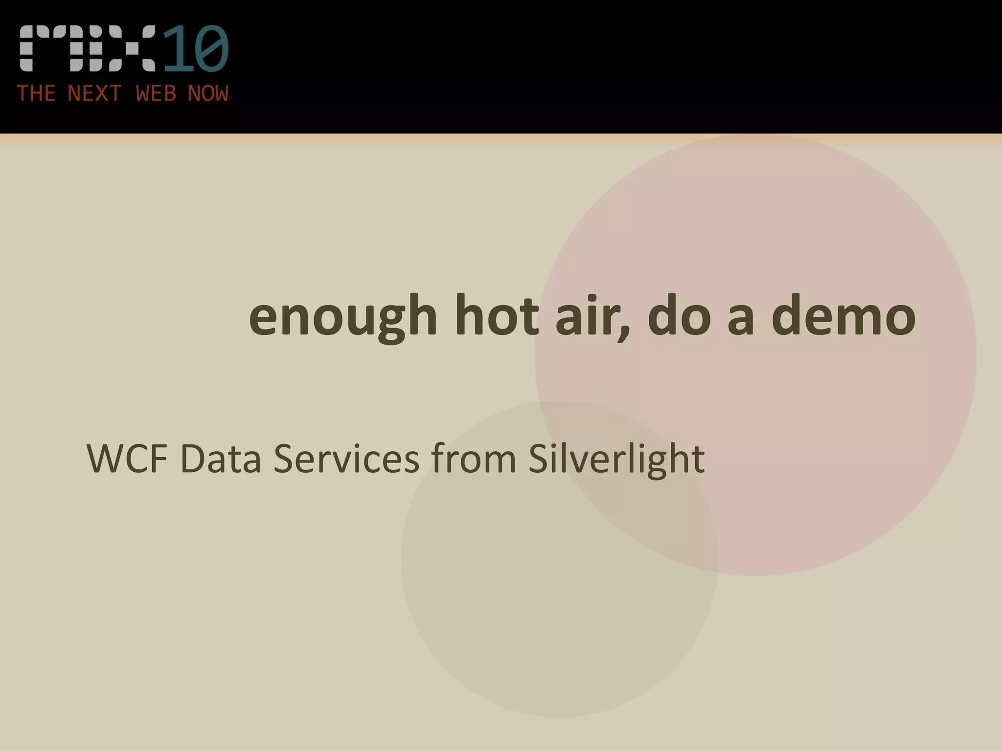 enough hot air, do a demo

WCF Data Services from Silverlight
 