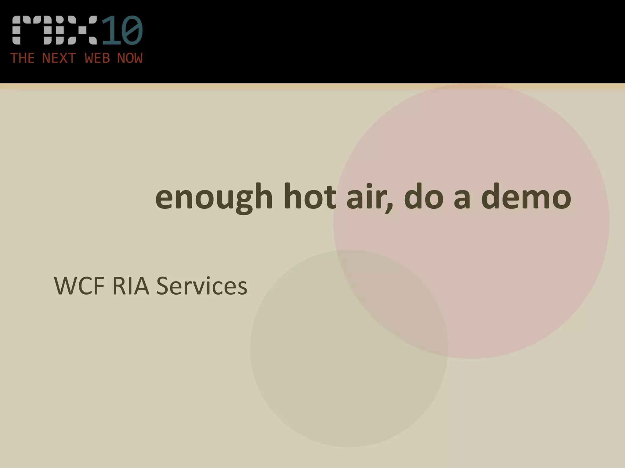 enough hot air, do a demo

WCF RIA Services
 
