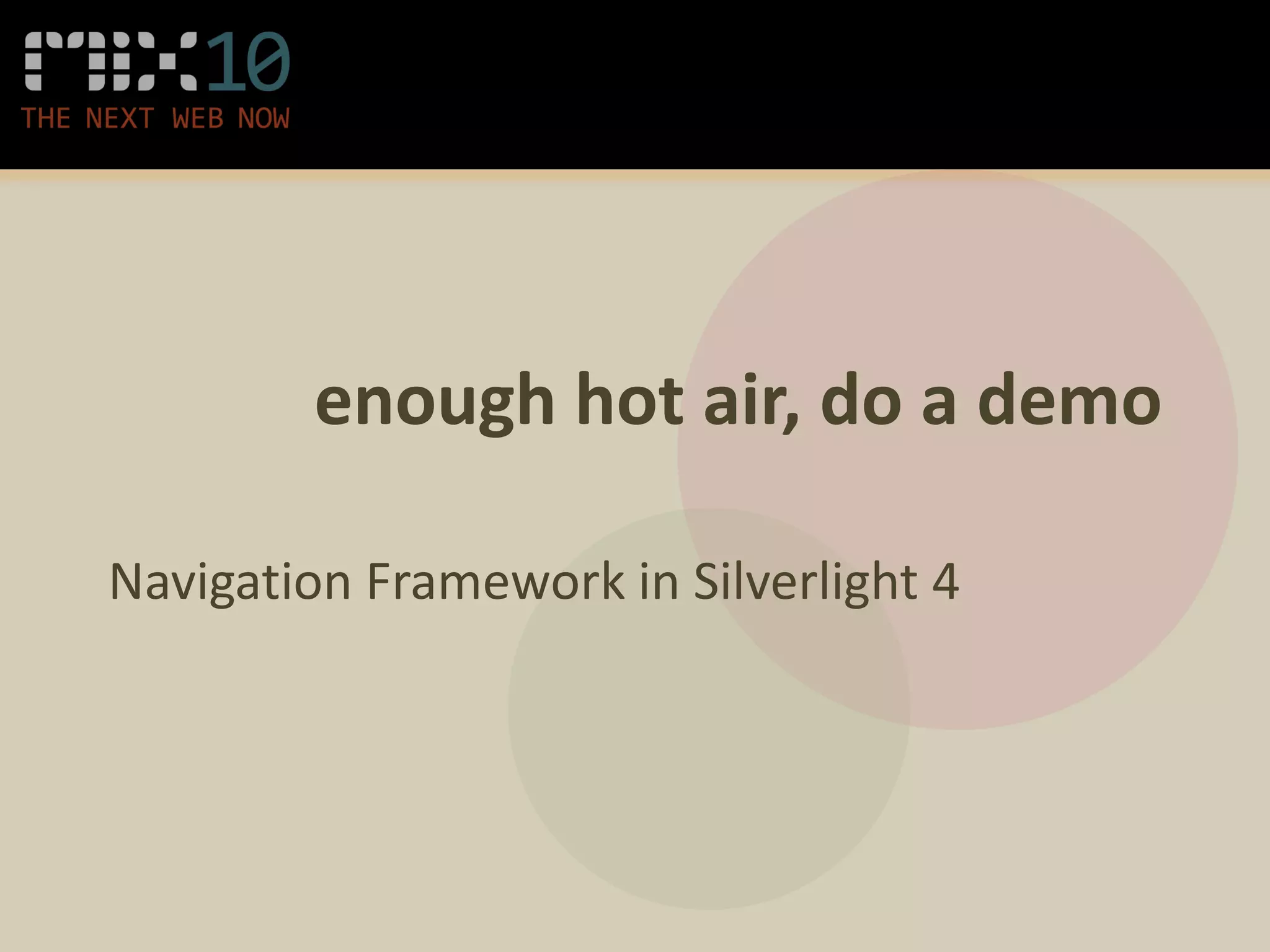 enough hot air, do a demo

Navigation Framework in Silverlight 4
 