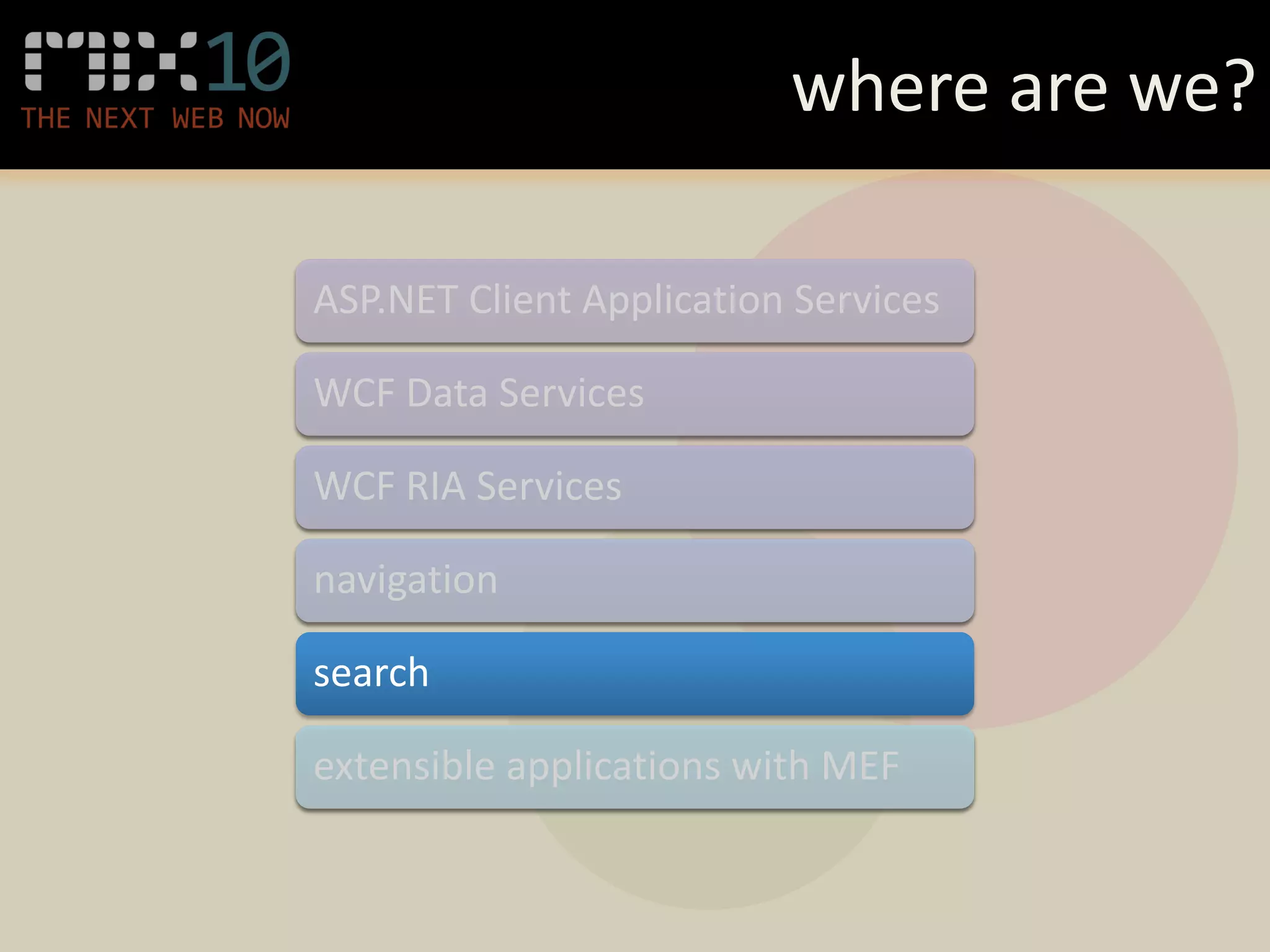 where are we?

ASP.NET Client Application Services

WCF Data Services

WCF RIA Services

navigation

search

extensible applications with MEF
 