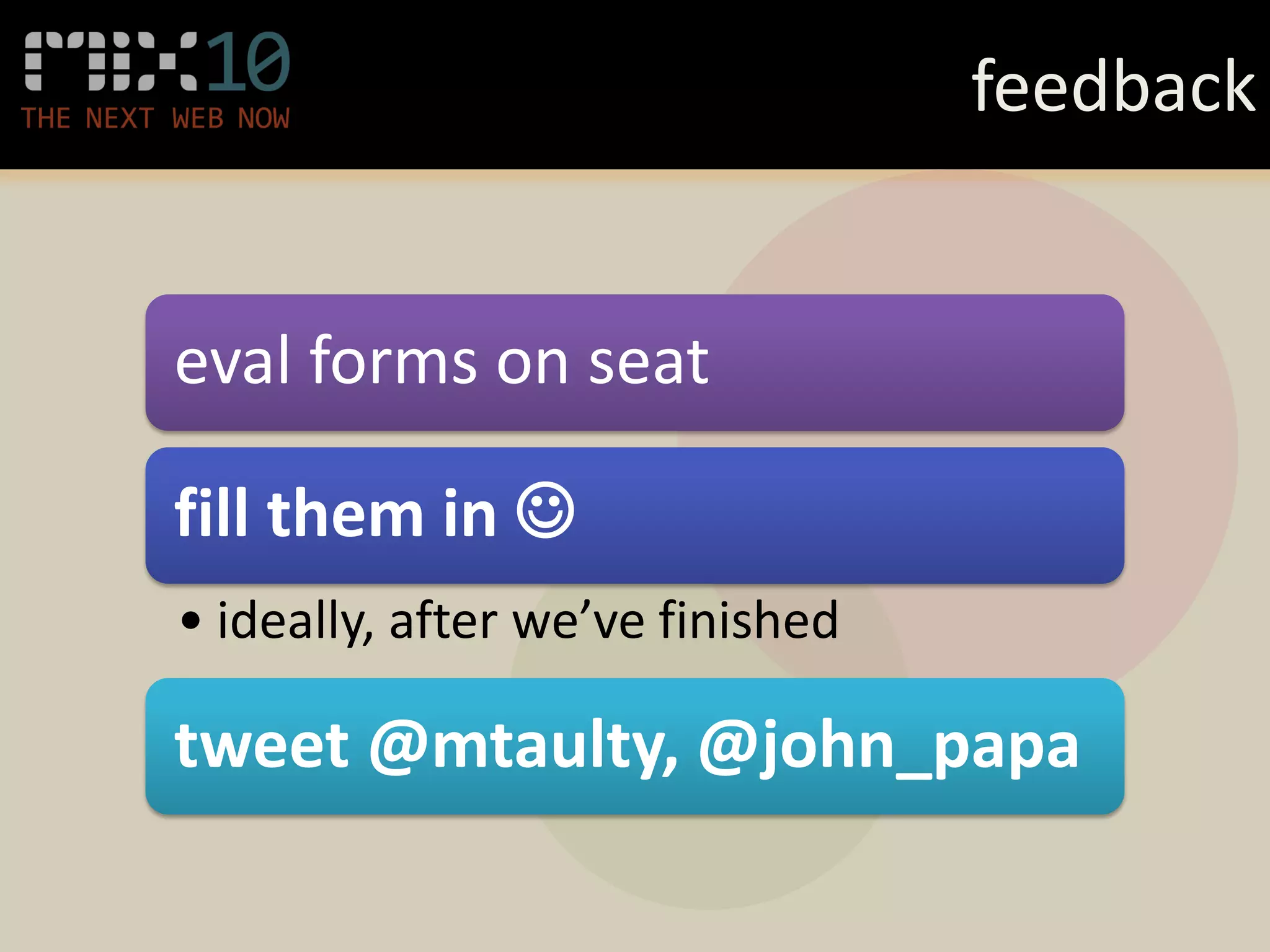 feedback


eval forms on seat

fill them in 
• ideally, after we’ve finished

tweet @mtaulty, @john_papa
 