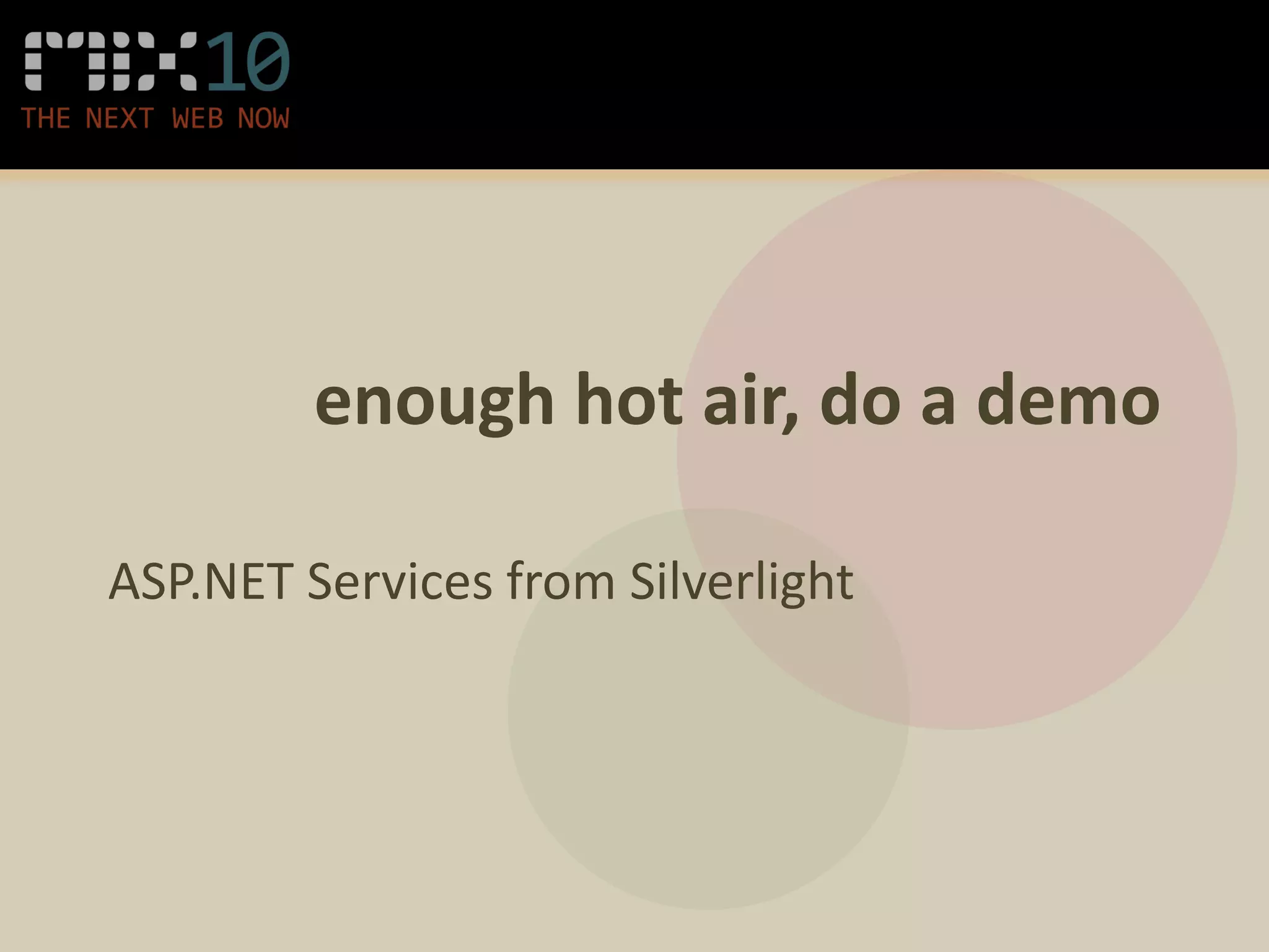 enough hot air, do a demo

ASP.NET Services from Silverlight
 