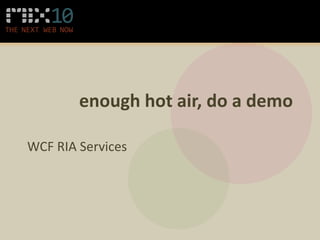 enough hot air, do a demo

WCF RIA Services
 