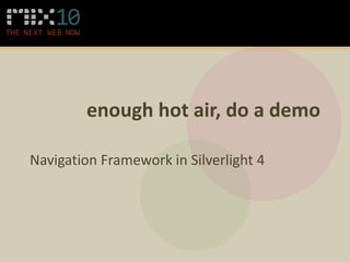 enough hot air, do a demo

Navigation Framework in Silverlight 4
 