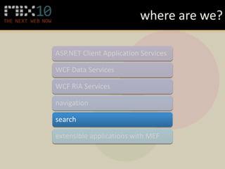 where are we?

ASP.NET Client Application Services

WCF Data Services

WCF RIA Services

navigation

search

extensible applications with MEF
 