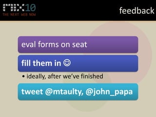 feedback


eval forms on seat

fill them in 
• ideally, after we’ve finished

tweet @mtaulty, @john_papa
 