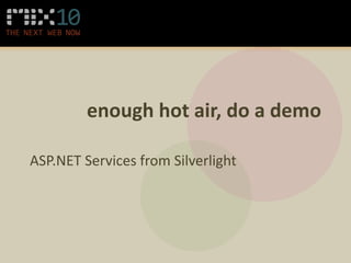 enough hot air, do a demo

ASP.NET Services from Silverlight
 