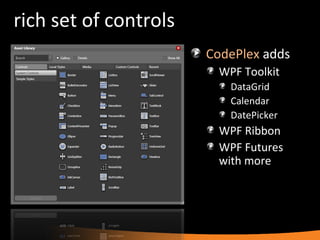 rich set of controls CodePlex  adds WPF Toolkit DataGrid Calendar DatePicker WPF Ribbon WPF Futures with more  