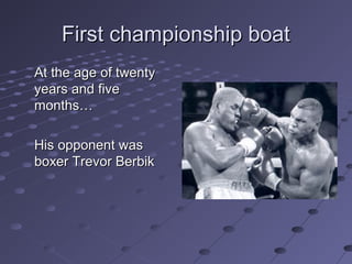 First championship boat
At the age of twenty
years and five
months…
His opponent was
boxer Trevor Berbik

 