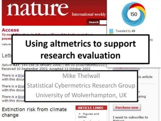Using altmetrics to support
research evaluation
Mike Thelwall
Statistical Cybermetrics Research Group
University of Wolverhampton, UK
 