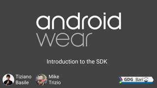 Introduction to the SDK
Tiziano
Basile
Mike
Trizio
 