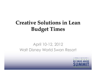 Creative Solutions in Lean
      Budget Times

        April 10-12, 2012
 Walt Disney World Swan Resort
 