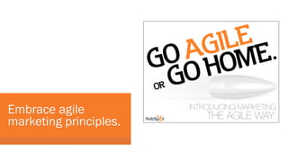 Embrace agile
marketing principles.

 