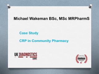 Michael Wakeman BSc, MSc MRPharmS
Case Study
CRP in Community Pharmacy
 