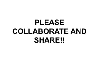 PLEASE
COLLABORATE AND
SHARE!!
 