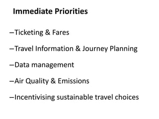 –Ticketing & Fares
–Travel Information & Journey Planning
–Data management
–Air Quality & Emissions
–Incentivising sustainable travel choices
Immediate Priorities
 