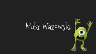 Mike Wazowski
 