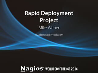 Rapid Deployment 
Project 
Mike Weber 
mweber@spidertools.com 
 