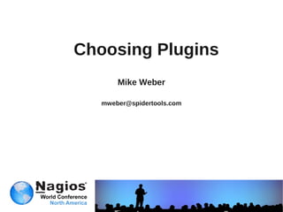 Choosing Plugins
       Mike Weber

   mweber@spidertools.com
 