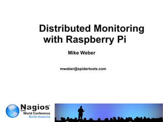 Distributed Monitoring
with Raspberry Pi
Mike Weber
mweber@spidertools.com
 