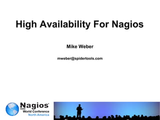 High Availability For Nagios

             Mike Weber

         mweber@spidertools.com
 