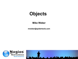Objects
    Mike Weber

mweber@spidertools.com
 