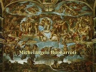 Michelangelo BuonarrotiMichelangelo Buonarroti
 