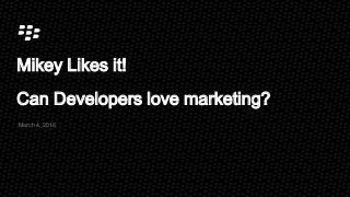 March 4, 2016
Mikey Likes it!
Can Developers love marketing?
 